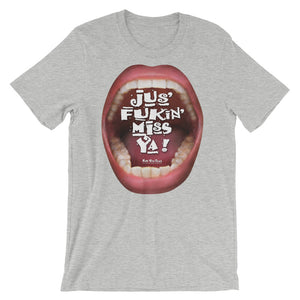 Short-Sleeve Unisex T-Shirts that ‘Care’ Out Loud: “Jus’ Fukin’ Miss Ya!”