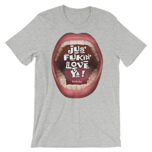Short-Sleeve Unisex T-Shirts that ‘Love’ Out Loud: “Jus’ Fukin’ Love Ya!”
