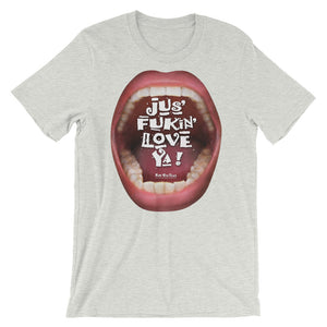 Short-Sleeve Unisex T-Shirts that ‘Love’ Out Loud: “Jus’ Fukin’ Love Ya!”